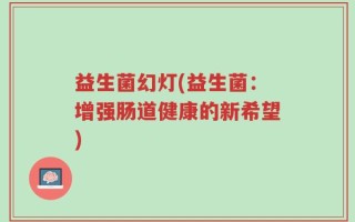 益生菌幻灯(益生菌：增强肠道健康的新希望)