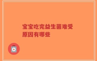 宝宝吃完益生菌难受 原因有哪些