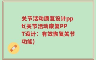 关节活动康复设计ppt(关节活动康复PPT设计：有效恢复关节功能)