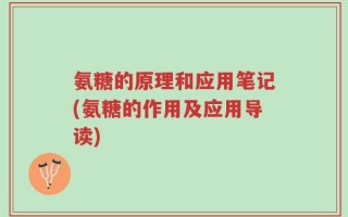 氨糖的原理和应用笔记(氨糖的作用及应用导读)