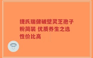 捷氏瑞健破壁灵芝孢子粉简装 优质养生之选性价比高