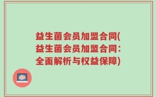 益生菌会员加盟合同(益生菌会员加盟合同：全面解析与权益保障)