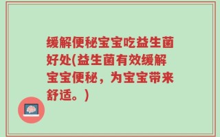 缓解便秘宝宝吃益生菌好处(益生菌有效缓解宝宝便秘，为宝宝带来舒适。)