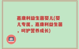嘉康利益生菌婴儿(婴儿专属，嘉康利益生菌，呵护营养成长)