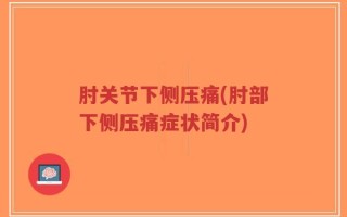 肘关节下侧压痛(肘部下侧压痛症状简介)