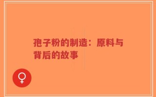 孢子粉的制造：原料与背后的故事