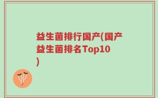 益生菌排行国产(国产益生菌排名Top10)