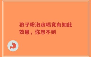 孢子粉泡水喝竟有如此效果，你想不到