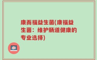 康而福益生菌(康福益生菌：维护肠道健康的专业选择)