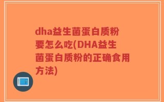 dha益生菌蛋白质粉要怎么吃(DHA益生菌蛋白质粉的正确食用方法)