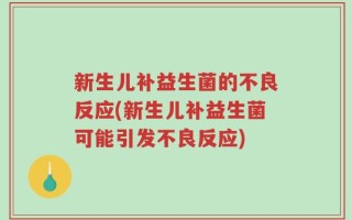 新生儿补益生菌的不良反应(新生儿补益生菌可能引发不良反应)