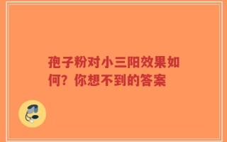 孢子粉对小三阳效果如何？你想不到的答案