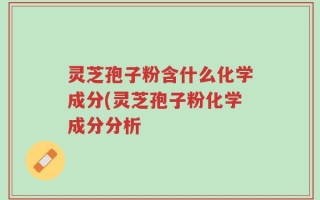 灵芝孢子粉含什么化学成分(灵芝孢子粉化学成分分析