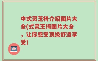中式灵芝椅介绍图片大全(式灵芝椅图片大全，让你感受顶级舒适享受)