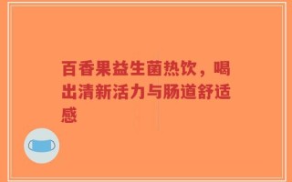 百香果益生菌热饮，喝出清新活力与肠道舒适感