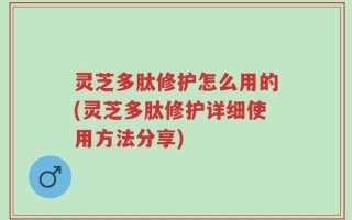 灵芝多肽修护怎么用的(灵芝多肽修护详细使用方法分享)
