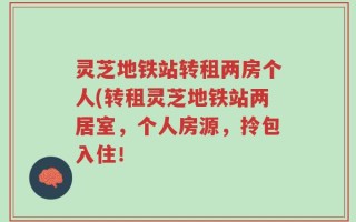 灵芝地铁站转租两房个人(转租灵芝地铁站两居室，个人房源，拎包入住！