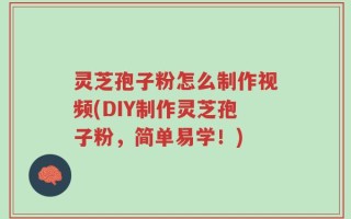灵芝孢子粉怎么制作视频(DIY制作灵芝孢子粉，简单易学！)
