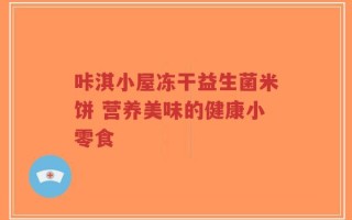 咔淇小屋冻干益生菌米饼 营养美味的健康小零食