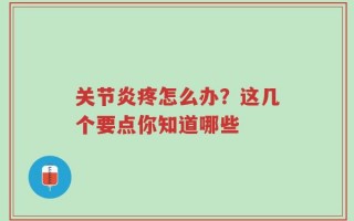 关节炎疼怎么办？这几个要点你知道哪些