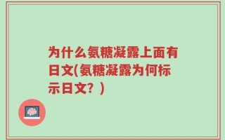 为什么氨糖凝露上面有日文(氨糖凝露为何标示日文？)