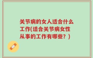 关节病的女人适合什么工作(适合关节病女性从事的工作有哪些？)