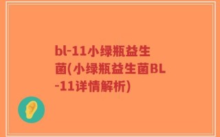 bl-11小绿瓶益生菌(小绿瓶益生菌BL-11详情解析)