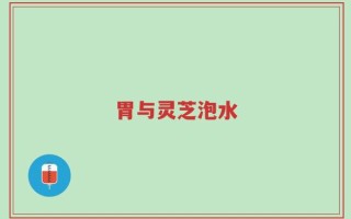 胃与灵芝泡水