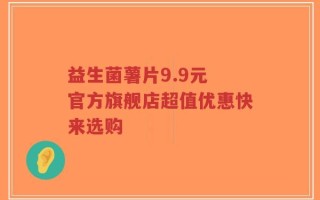 益生菌薯片9.9元 官方旗舰店超值优惠快来选购