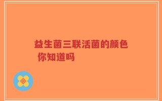 益生菌三联活菌的颜色 你知道吗