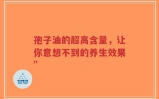 孢子油的超高含量，让你意想不到的养生效果”