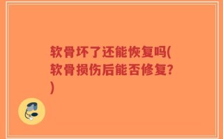 软骨坏了还能恢复吗(软骨损伤后能否修复？)