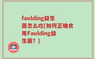 faulding益生菌怎么吃(如何正确食用Faulding益生菌？)