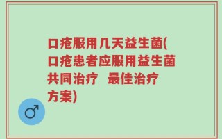 口疮服用几天益生菌(口疮患者应服用益生菌共同治疗  最佳治疗方案)