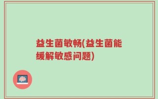 益生菌敏畅(益生菌能缓解敏感问题)