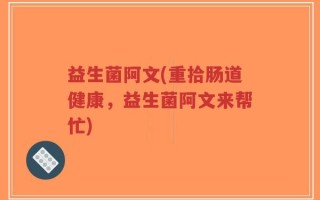 益生菌阿文(重拾肠道健康，益生菌阿文来帮忙)