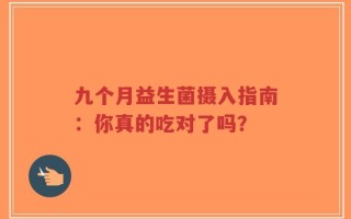 九个月益生菌摄入指南：你真的吃对了吗？