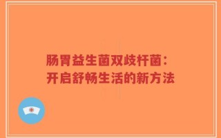 肠胃益生菌双歧杆菌：开启舒畅生活的新方法