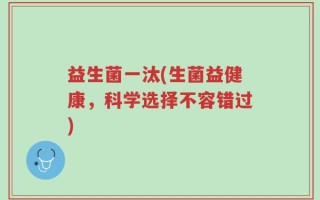 益生菌一汰(生菌益健康，科学选择不容错过)