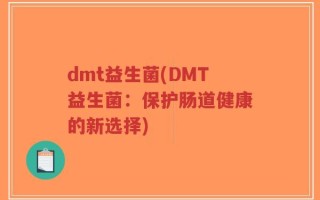 dmt益生菌(DMT益生菌：保护肠道健康的新选择)