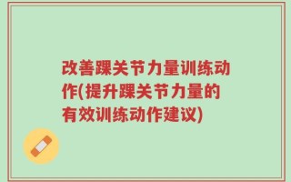 改善踝关节力量训练动作(提升踝关节力量的有效训练动作建议)