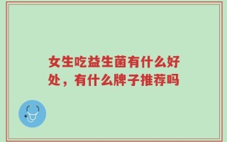 女生吃益生菌有什么好处，有什么牌子推荐吗