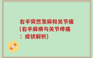 右手突然发麻和关节痛(右手麻痹与关节疼痛：症状解析)