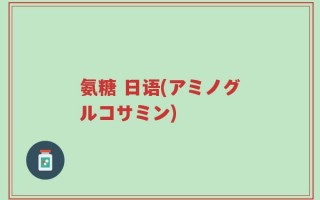 氨糖 日语(アミノグルコサミン)