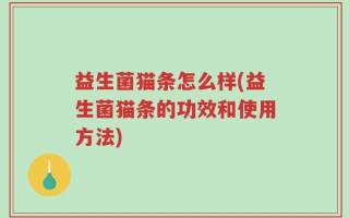 益生菌猫条怎么样(益生菌猫条的功效和使用方法)