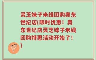 灵芝妹子米线团购奥东世纪店(限时优惠！奥东世纪店灵芝妹子米线团购特惠活动开始了！)