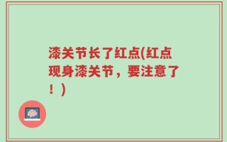 漆关节长了红点(红点现身漆关节，要注意了！)