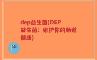 dep益生菌(DEP益生菌：维护你的肠道健康)