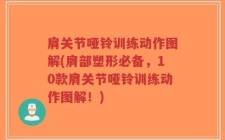 肩关节哑铃训练动作图解(肩部塑形必备，10款肩关节哑铃训练动作图解！)