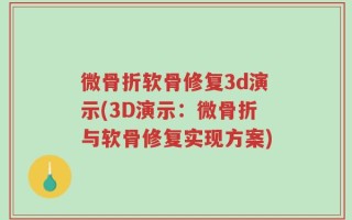 微骨折软骨修复3d演示(3D演示：微骨折与软骨修复实现方案)